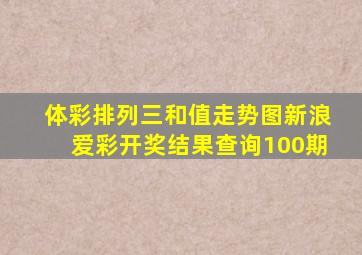 体彩排列三和值走势图新浪爱彩开奖结果查询100期