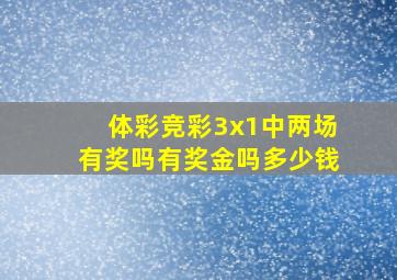 体彩竞彩3x1中两场有奖吗有奖金吗多少钱