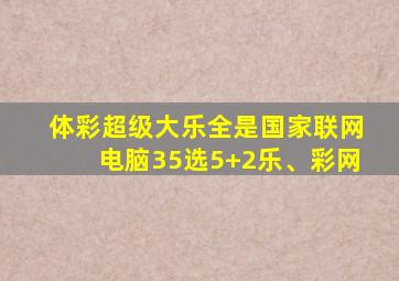 体彩超级大乐全是国家联网电脑35选5+2乐、彩网