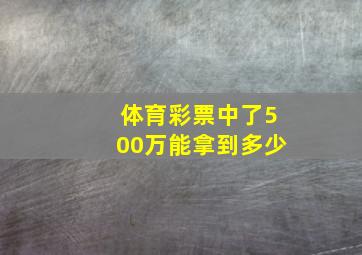 体育彩票中了500万能拿到多少