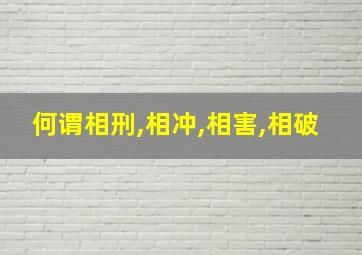 何谓相刑,相冲,相害,相破