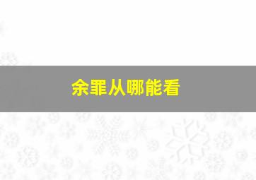 余罪从哪能看