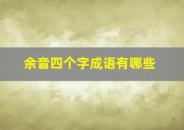 余音四个字成语有哪些