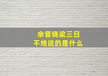 余音绕梁三日不绝说的是什么