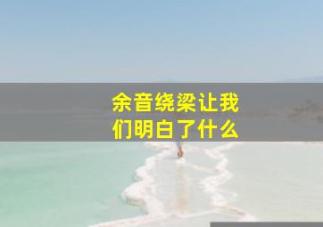 余音绕梁让我们明白了什么