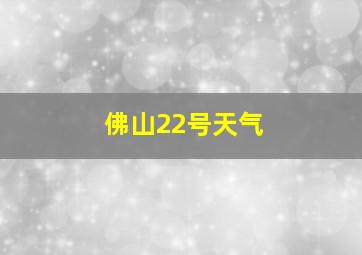 佛山22号天气