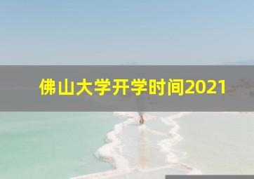 佛山大学开学时间2021