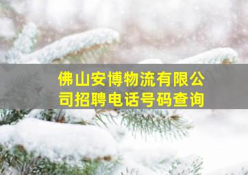 佛山安博物流有限公司招聘电话号码查询