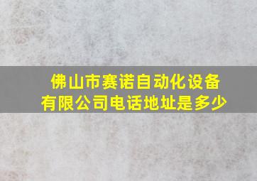 佛山市赛诺自动化设备有限公司电话地址是多少