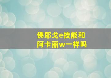 佛耶戈e技能和阿卡丽w一样吗