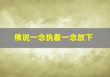 佛说一念执着一念放下