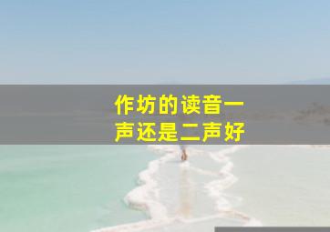 作坊的读音一声还是二声好