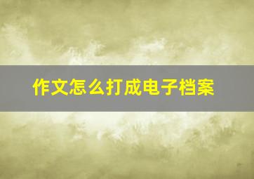 作文怎么打成电子档案