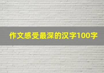 作文感受最深的汉字100字