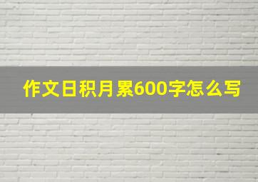 作文日积月累600字怎么写