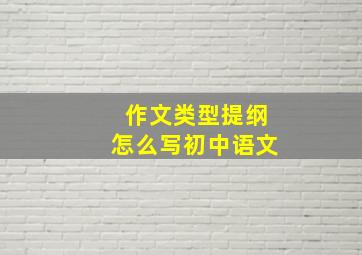 作文类型提纲怎么写初中语文