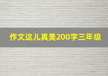 作文这儿真美200字三年级