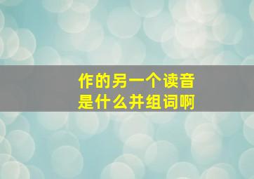 作的另一个读音是什么并组词啊