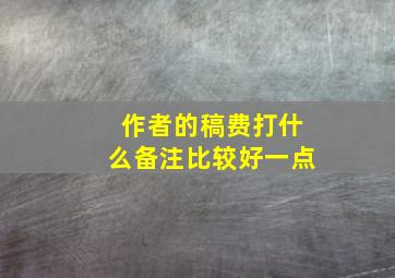 作者的稿费打什么备注比较好一点