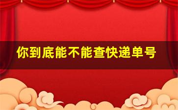 你到底能不能查快递单号