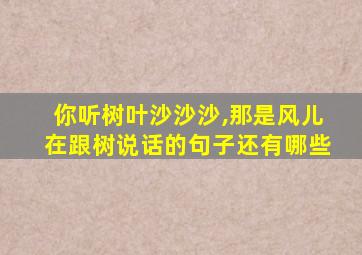 你听树叶沙沙沙,那是风儿在跟树说话的句子还有哪些