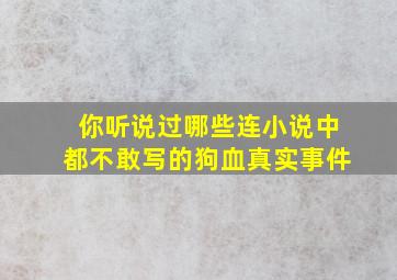 你听说过哪些连小说中都不敢写的狗血真实事件