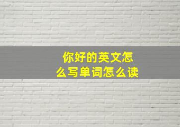 你好的英文怎么写单词怎么读