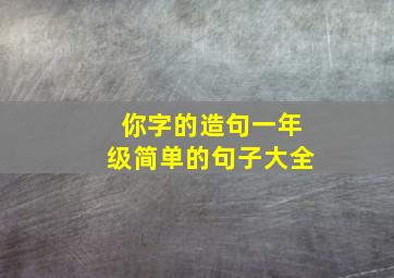 你字的造句一年级简单的句子大全