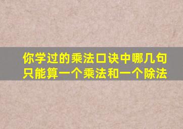 你学过的乘法口诀中哪几句只能算一个乘法和一个除法