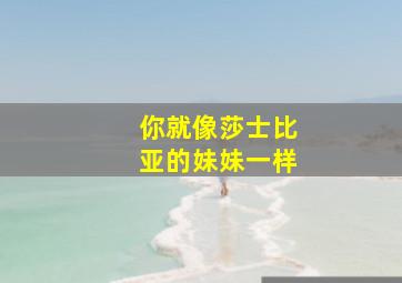 你就像莎士比亚的妹妹一样