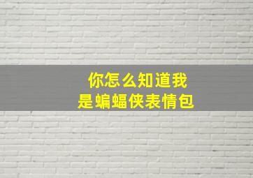 你怎么知道我是蝙蝠侠表情包