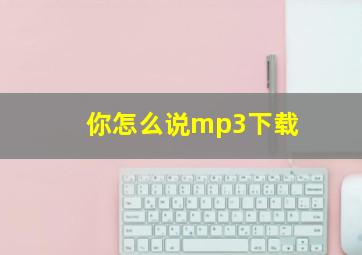 你怎么说mp3下载