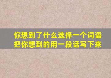 你想到了什么选择一个词语把你想到的用一段话写下来