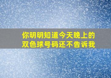 你明明知道今天晚上的双色球号码还不告诉我