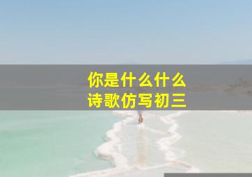 你是什么什么诗歌仿写初三