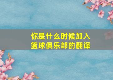 你是什么时候加入篮球俱乐部的翻译