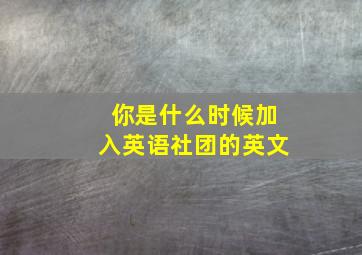 你是什么时候加入英语社团的英文