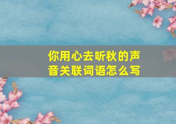 你用心去听秋的声音关联词语怎么写