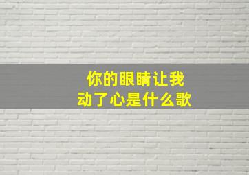 你的眼睛让我动了心是什么歌