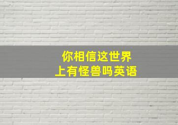 你相信这世界上有怪兽吗英语