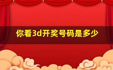 你看3d开奖号码是多少