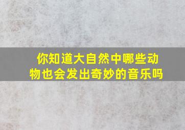 你知道大自然中哪些动物也会发出奇妙的音乐吗