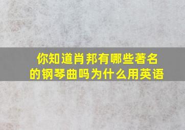 你知道肖邦有哪些著名的钢琴曲吗为什么用英语