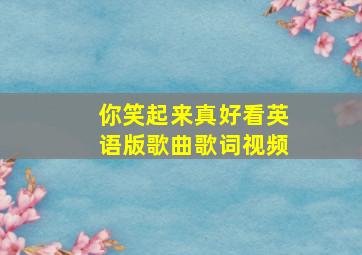 你笑起来真好看英语版歌曲歌词视频