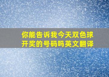 你能告诉我今天双色球开奖的号码吗英文翻译