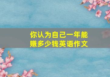 你认为自己一年能赚多少钱英语作文