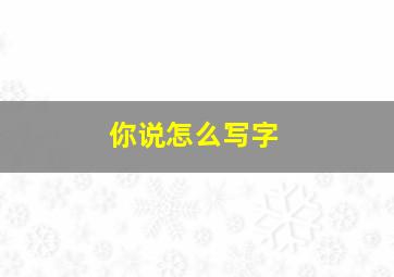 你说怎么写字