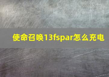 使命召唤13fspar怎么充电