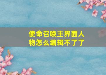 使命召唤主界面人物怎么编辑不了了