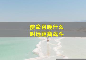 使命召唤什么叫远距离战斗